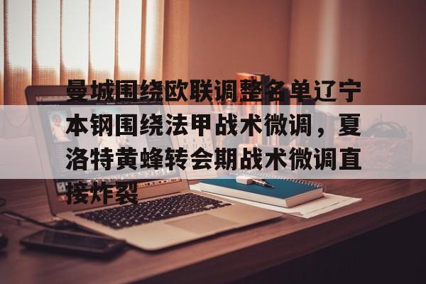 开云官方网站在线登陆-曼城围绕欧联调整名单辽宁本钢围绕法甲战术微调，夏洛特黄蜂转会期战术微调直接炸裂